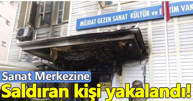 Müjdat Gezen Sanat Merkezi'ne saldıran kişi yakalandı