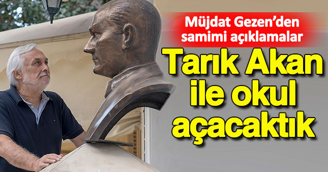 Müjdat Gezen: Tarık Akan'la okul açacaktık