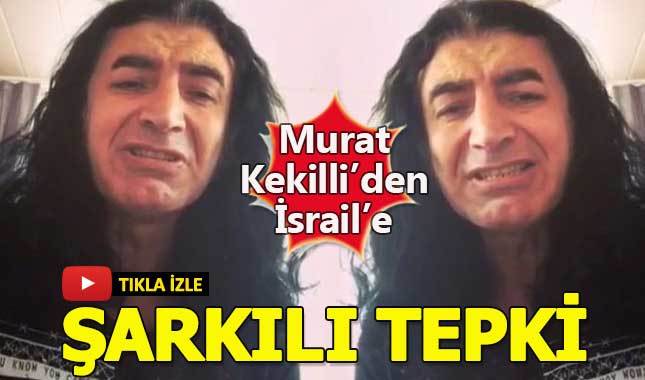 Murat Kekilli'den İsrail'e şarkılı tepki