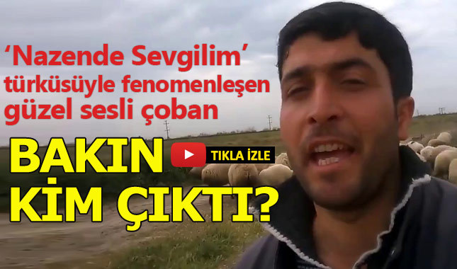 "Nazende Sevgilim" türküsüyle fenomen olan çoban konuştu