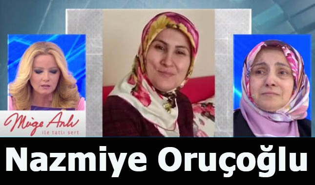Nazmiye Oruçoğlu kimdir öldürüldü mü bulundu mu?