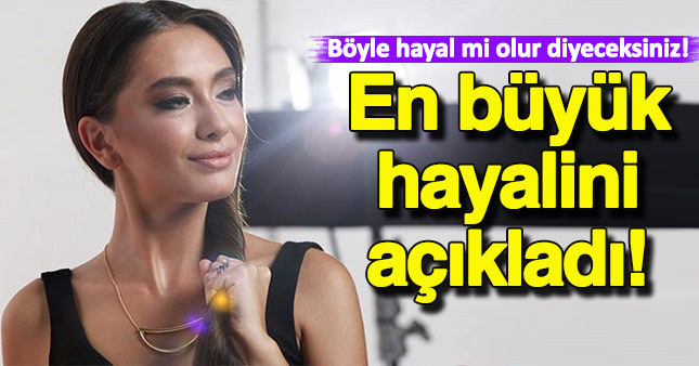 Neslihan Atagül'ün 24'üncü yaş hayali