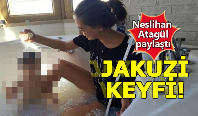 Neslihan Atagül'ün jakuzi pozu olay oldu