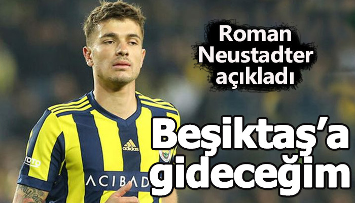 Neustadter: Beşiktaş'a gideceğim