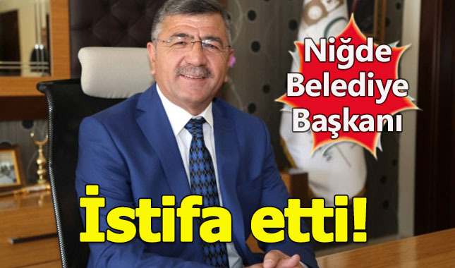 Niğde Belediye Başkanı görevinden istifa etti