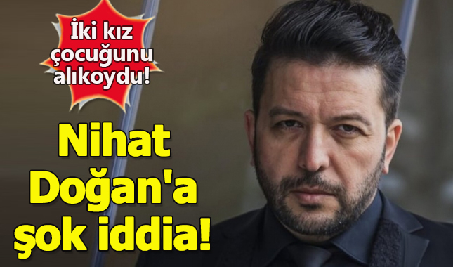 Nihat Doğan'a şok iddia! İki kız çocuğunu alıkoydu
