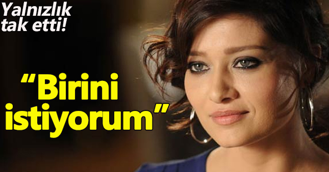 Nurgül Yeşilçay:Birini istiyorum