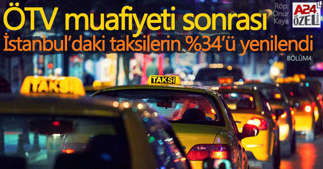 ÖTV muafiyeti sonrası İstanbul'daki taksilerin %34'ü yenilendi (Bölüm4)