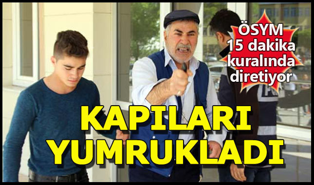 Oğlu sınava geç kalan baba, kapıları yumrukladı