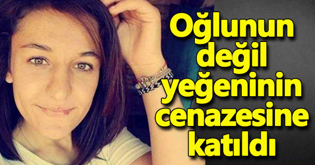 Oğlunun değil yeğeninin cenazesine katıldı