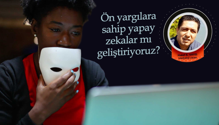 Ön yargılara sahip yapay zekalar mı geliştiriyoruz?