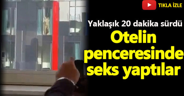 Otelin penceresinin önünde seks yaptılar