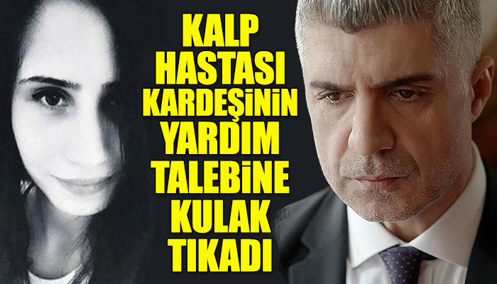Özcan Deniz, kalp hastası kardeşine yardım etmedi