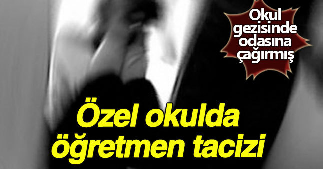 Özel okulda öğretmen tacizi - son dakika haberleri