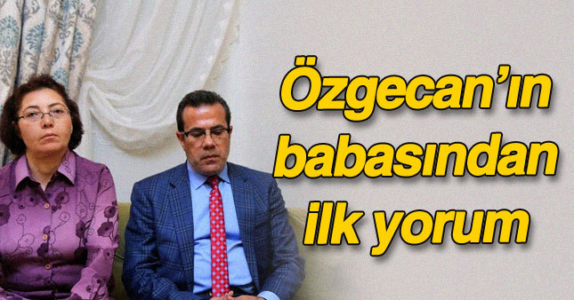 Özgecan'ın babasından cezaevi cinayeti için ilk yorum