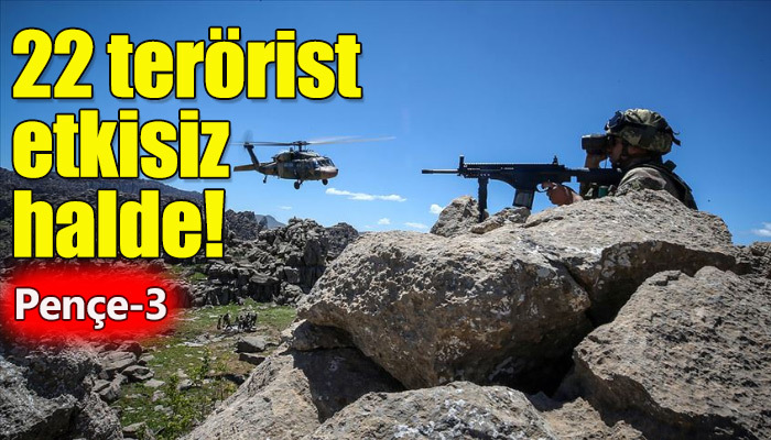 Pençe-3 Harekatı'nda 22 terörist etkisiz hale getirildi