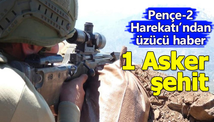 Pençe Harekatı'nda 1 askerimiz şehit düştü