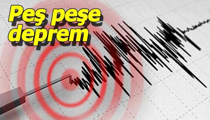 Peş peşe korkutan depremler!