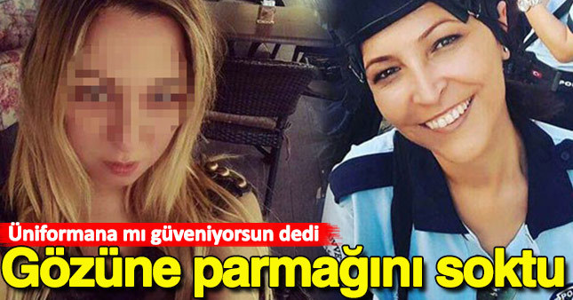 Polise tokat atıp gözüne parmağını soktu