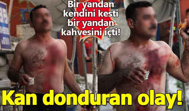 Polisleri görünce kendisini doğramaya başladı, bir yandan da Türk kahvesi içti!