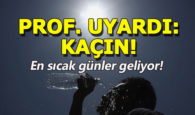 Prof. Kadıoğlu sıcak hava konusunda uyardı: Kaçın!