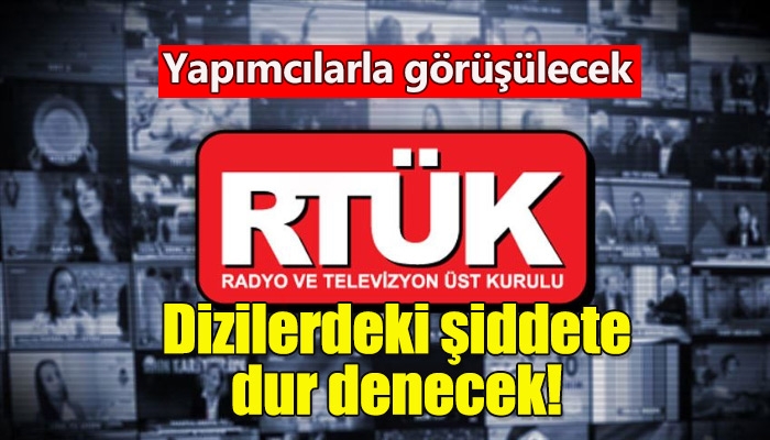 RTÜK'ün dizi yapımcılarıyla şiddet sahnelerini görüşecek