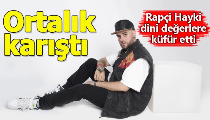 Rapçi Hayki'nin dini değerlere küfür etmesi