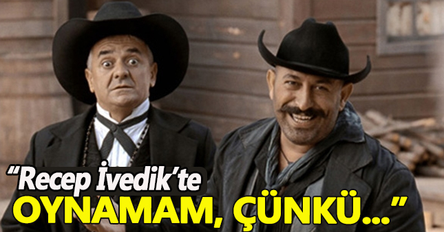 "Recep İvedik'te asla oynamam"
