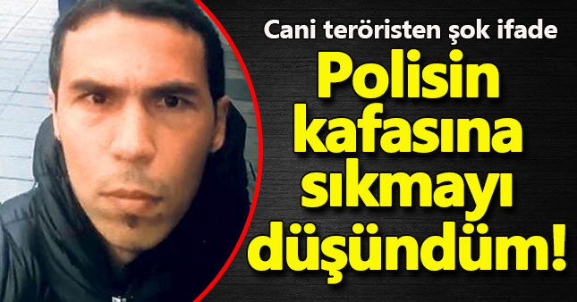 Reina saldırganı: Polisin kafasına sıkmayı düşündüm