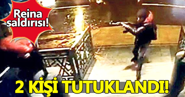 Reina saldırganına yardım eden 2 kişi tutuklandı!