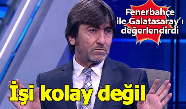 Rıdvan Dilmen: Galatasaray'ın işi kolay değil