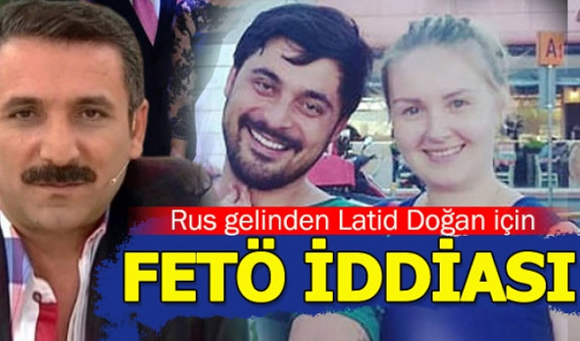 Rus gelininden küstüm Latif'e FETÖ suçlaması