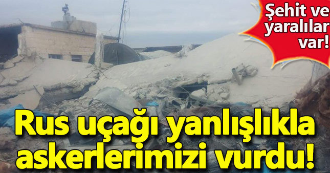 Rus uçağı yanlışlıkla askerlerimizi vurdu