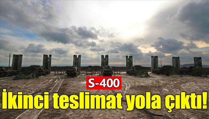 S-400'lerin ikinci sevkiyatı başladı