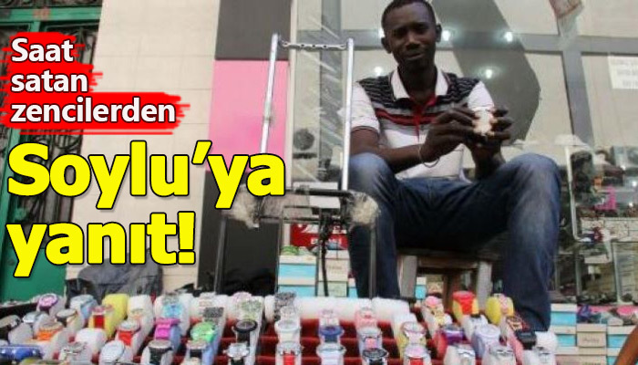 Saat satan zenciler Süleyma Soylu'ya yanıt verdi!
