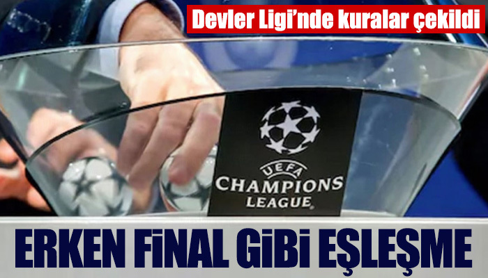 Şampiyonlar Ligi son 16 turu kuraları çekildi