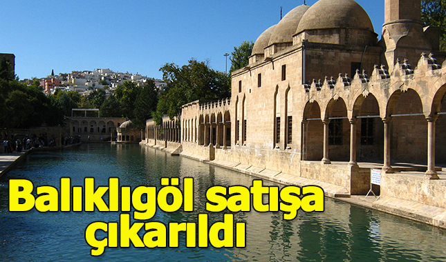 Şanlıurfa'nın simgesi Balıklıgöl satışa çıkarıldı
