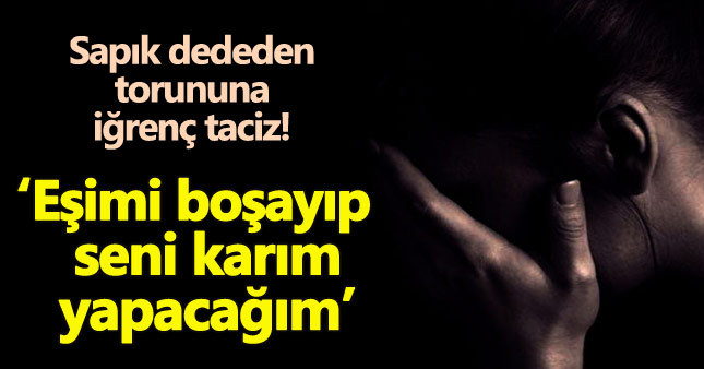 Sapık dededen torununa iğrenç taciz!