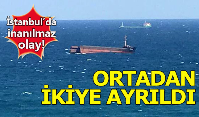 Sarıyer'de yük gemisi ortadan ikiye bölündü