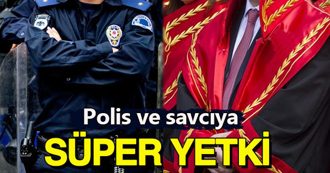 Savcı ve polislere tam yetki verildi