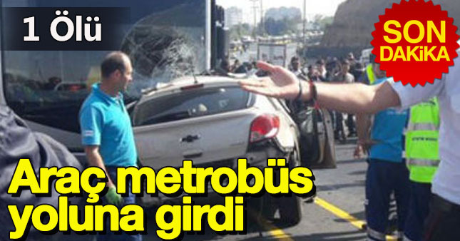 Sefaköy'de araç metrobüs yoluna girdi:1 ölü