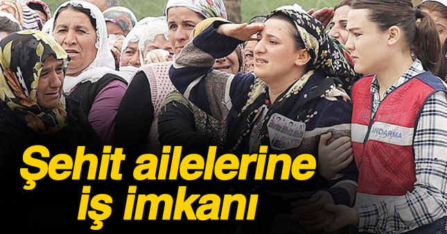 Şehit ailelerine iş imkanı geliyor