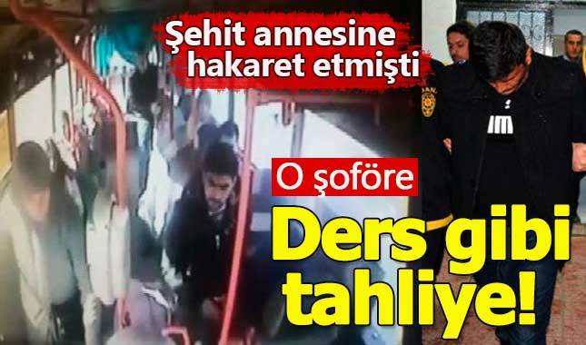 Şehit annesine hakaret eden şoföre ders gibi tahliye!