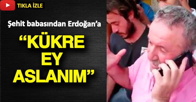 Şehit babası Erdoğan'ı arayarak "kükre ey aslanım" dedi