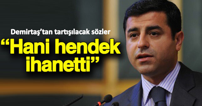 Selahattin Demirtaş: Hani hendek ihanetti