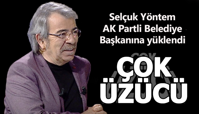 Selçuk Yöntem'in AK Partili Belediye Başkanına çok üzücü deyip yüklenmesi