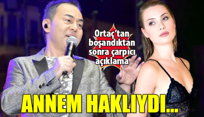 Serdar Ortaç'ın boşandıktan sonra annem haklıydı demesi