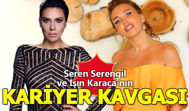 Seren Serengil ve Işın Karaca'nın yıllardır süren kariyer kavgası