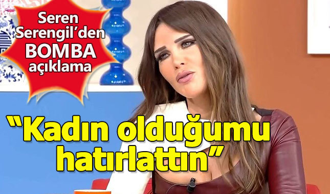 Seren Serengil'den bomba gibi açıklama: Bana kadın olmayı hatırlattın