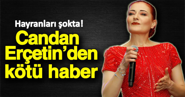 Sevilen sanatçı Candan Erçetin'den kötü haber